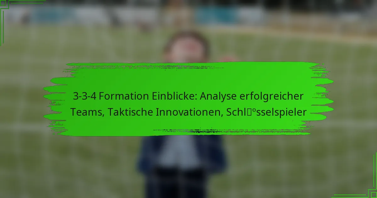 3-3-4 Formation Einblicke: Analyse erfolgreicher Teams, Taktische Innovationen, Schlüsselspieler