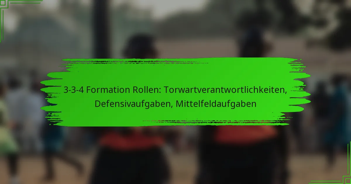 3-3-4 Formation Rollen: Torwartverantwortlichkeiten, Defensivaufgaben, Mittelfeldaufgaben