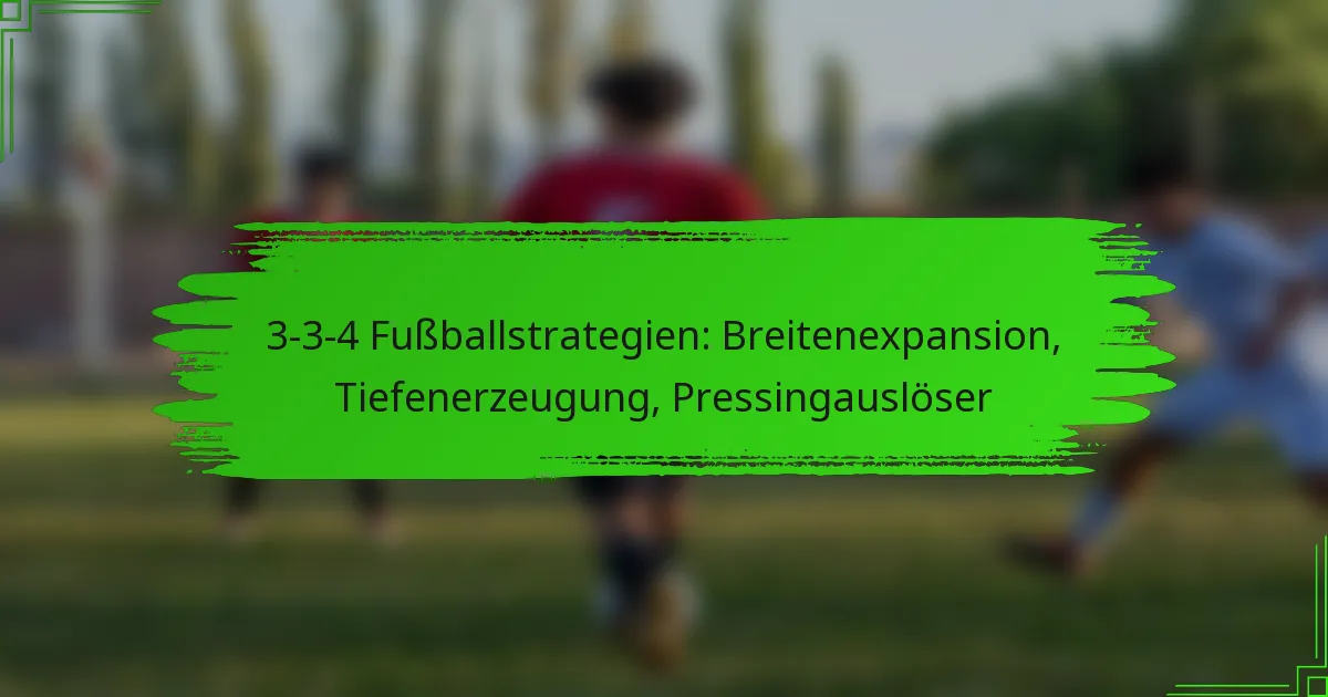 3-3-4 Fußballstrategien: Breitenexpansion, Tiefenerzeugung, Pressingauslöser