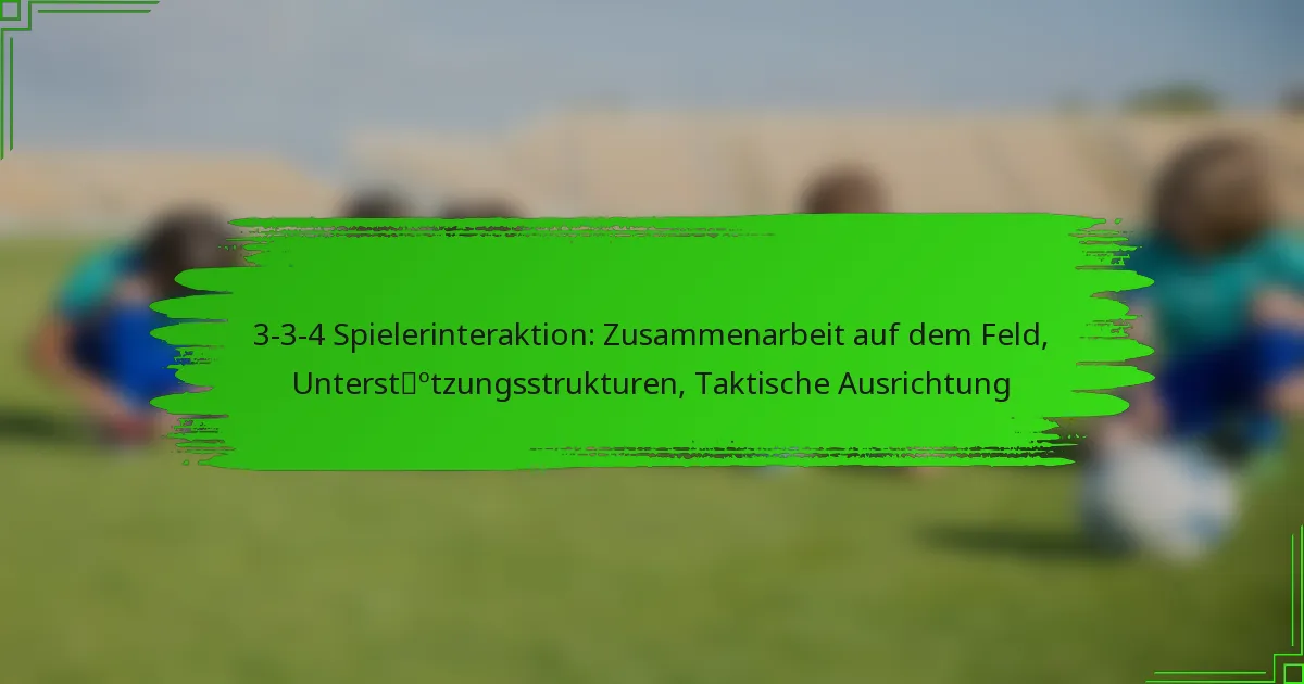 3-3-4 Spielerinteraktion: Zusammenarbeit auf dem Feld, Unterstützungsstrukturen, Taktische Ausrichtung