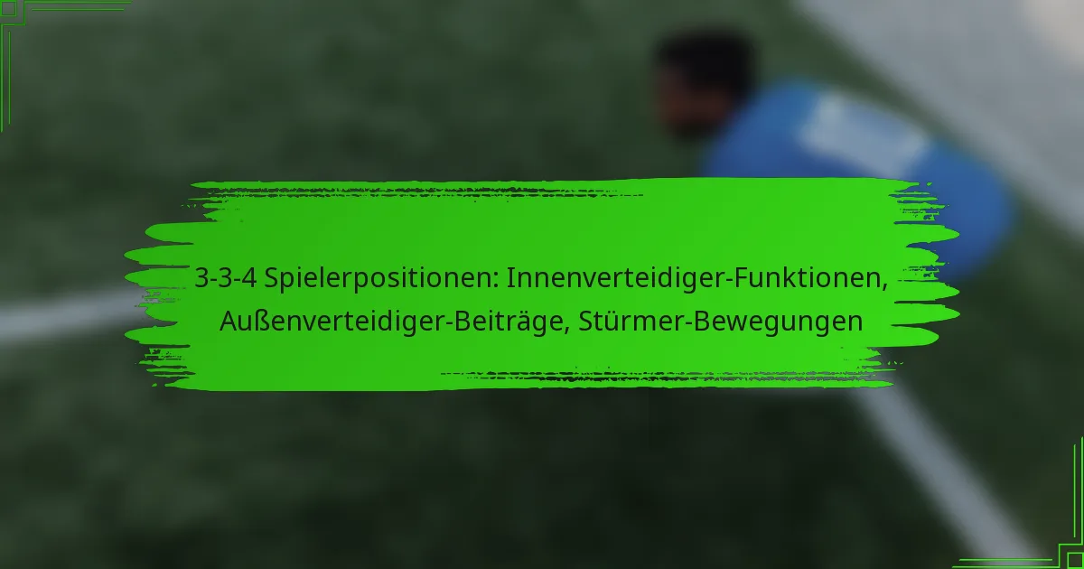 3-3-4 Spielerpositionen: Innenverteidiger-Funktionen, Außenverteidiger-Beiträge, Stürmer-Bewegungen