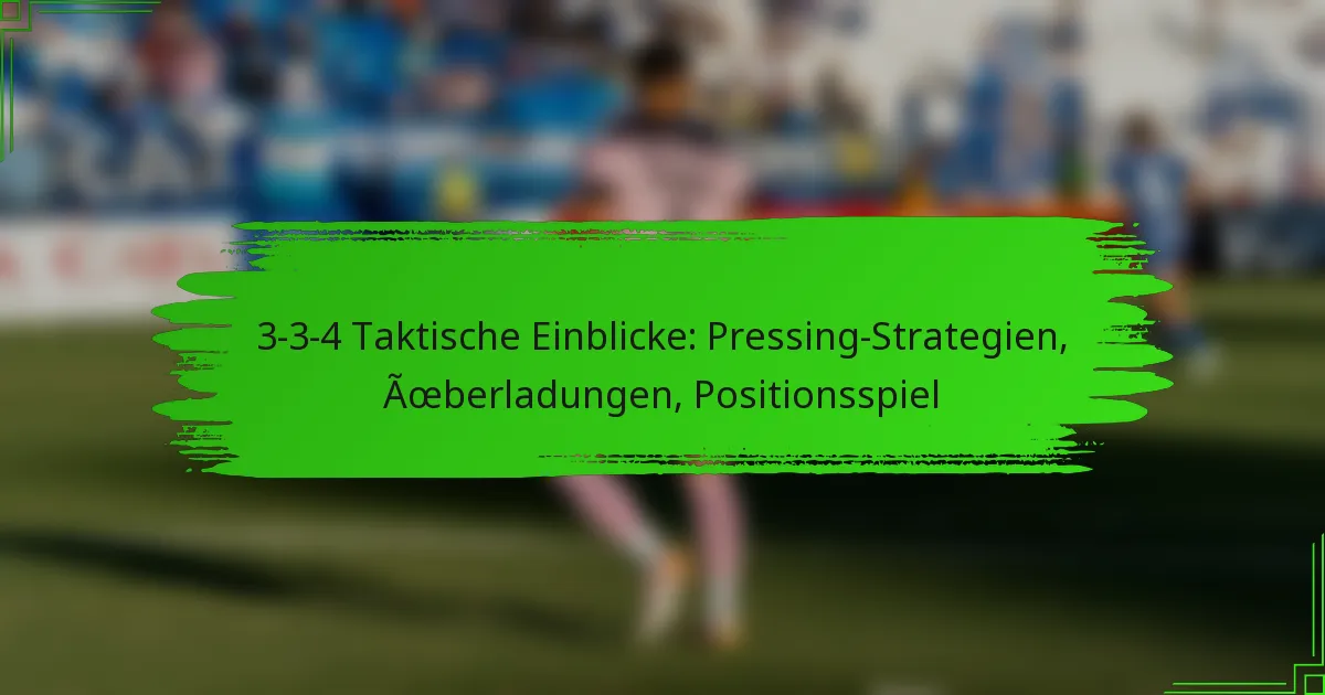 3-3-4 Taktische Einblicke: Pressing-Strategien, Überladungen, Positionsspiel