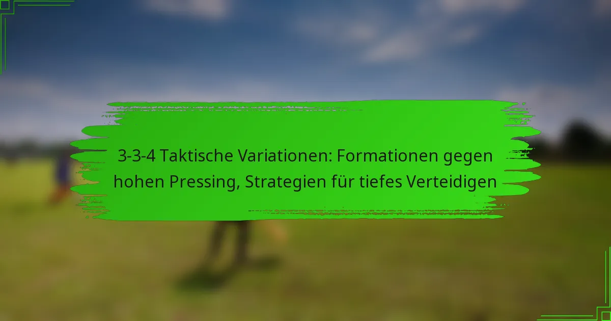3-3-4 Taktische Variationen: Formationen gegen hohen Pressing, Strategien für tiefes Verteidigen