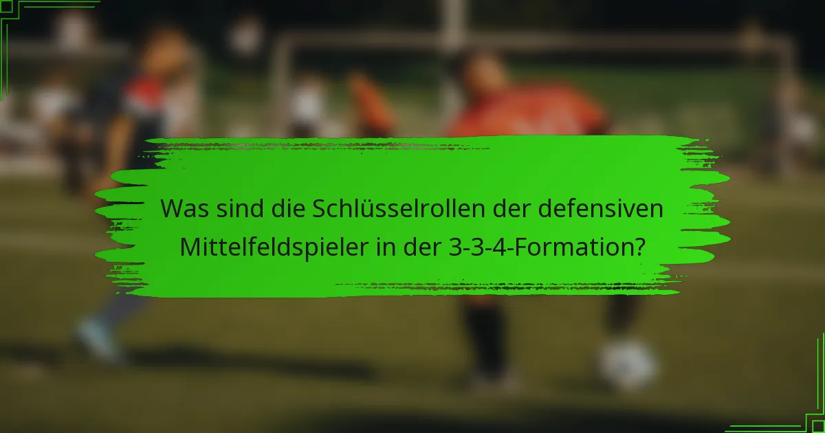 Was sind die Schlüsselrollen der defensiven Mittelfeldspieler in der 3-3-4-Formation?