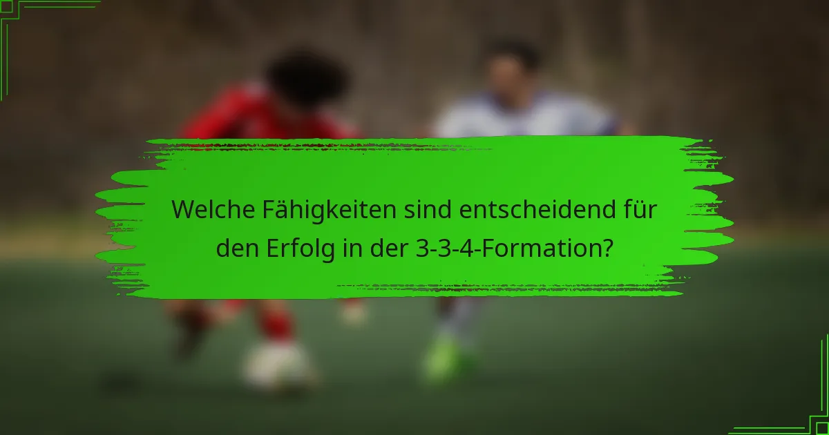 Welche Fähigkeiten sind entscheidend für den Erfolg in der 3-3-4-Formation?