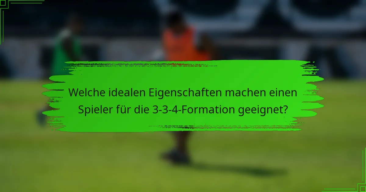 Welche idealen Eigenschaften machen einen Spieler für die 3-3-4-Formation geeignet?