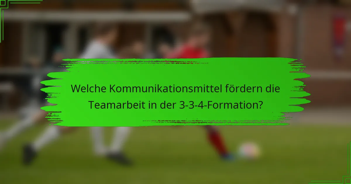 Welche Kommunikationsmittel fördern die Teamarbeit in der 3-3-4-Formation?