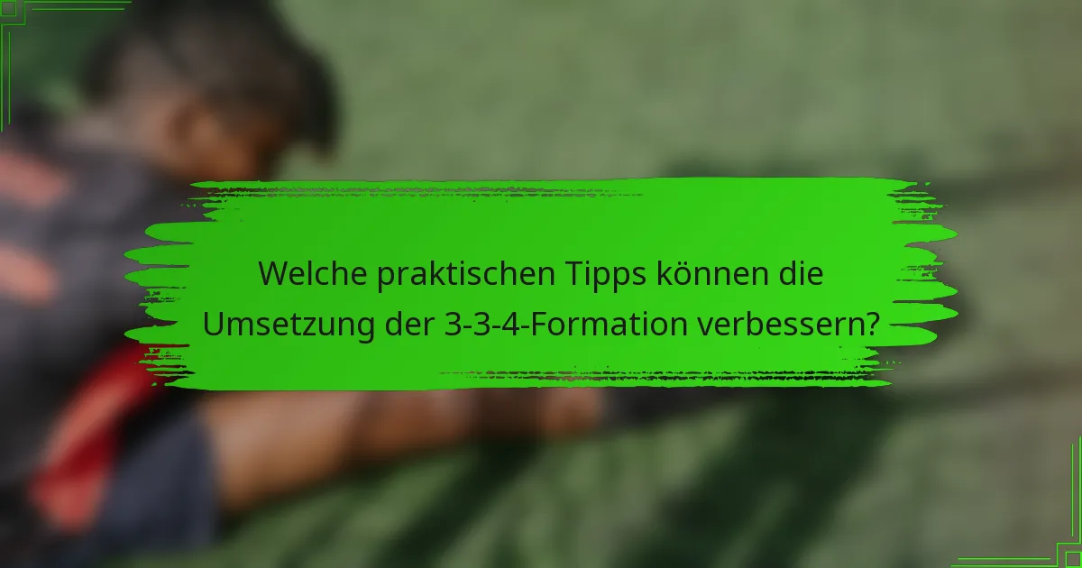 Welche praktischen Tipps können die Umsetzung der 3-3-4-Formation verbessern?