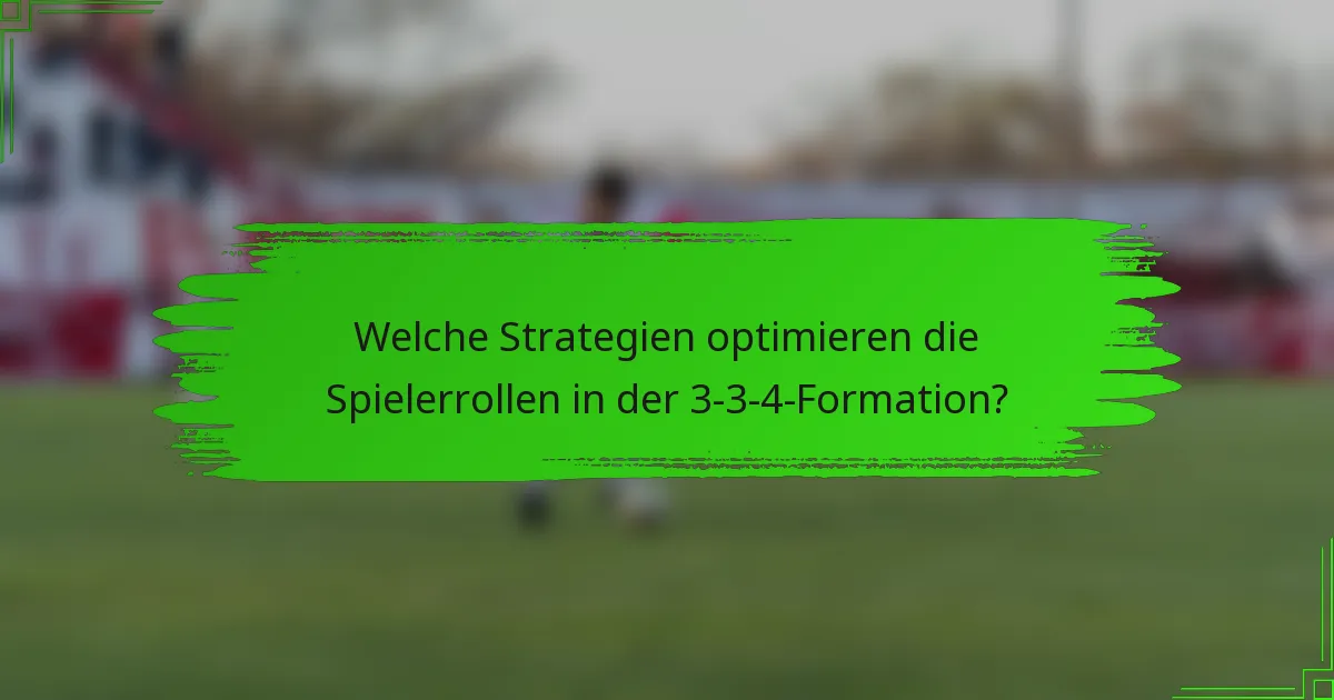 Welche Strategien optimieren die Spielerrollen in der 3-3-4-Formation?