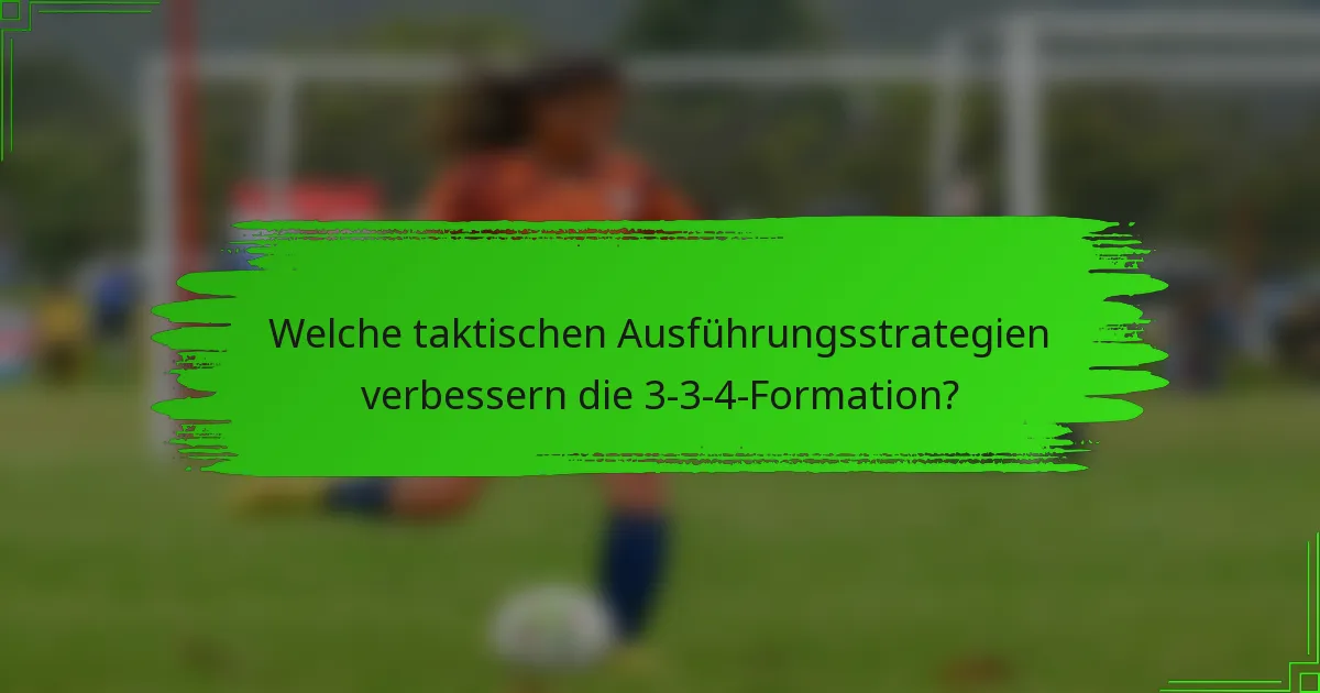 Welche taktischen Ausführungsstrategien verbessern die 3-3-4-Formation?