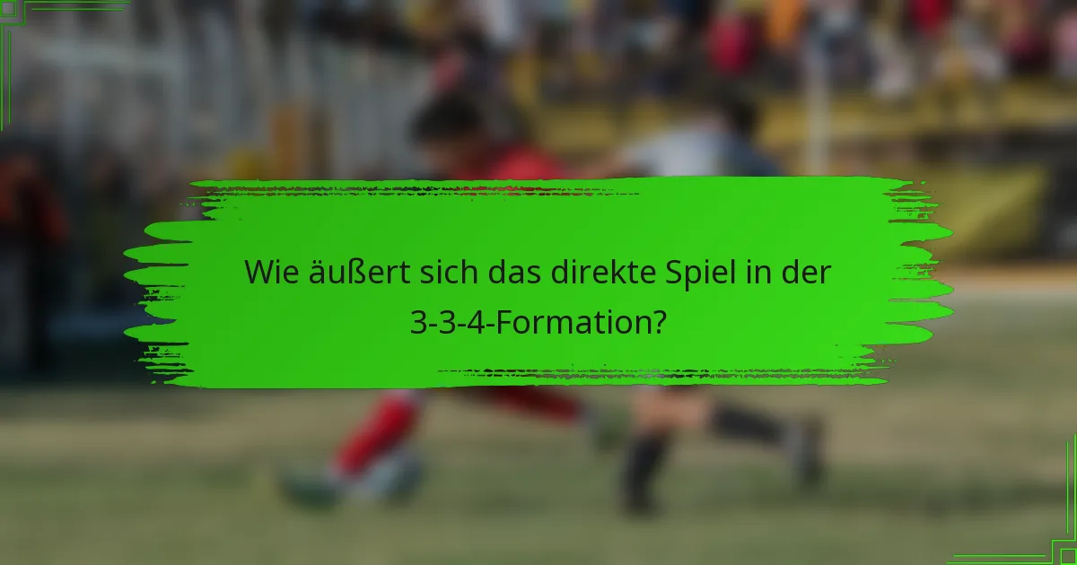Wie äußert sich das direkte Spiel in der 3-3-4-Formation?