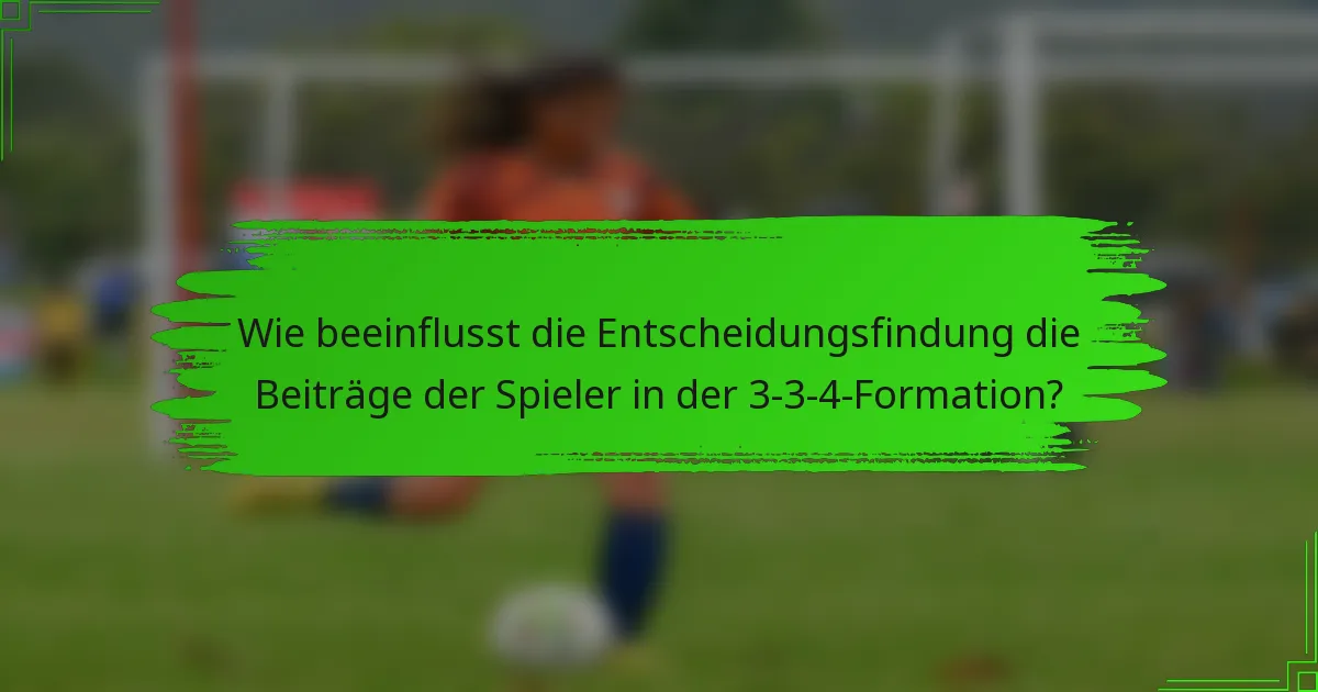 Wie beeinflusst die Entscheidungsfindung die Beiträge der Spieler in der 3-3-4-Formation?