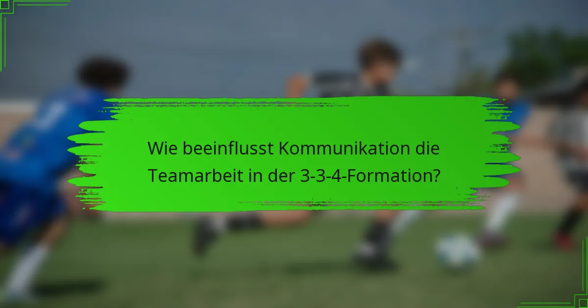 Wie beeinflusst Kommunikation die Teamarbeit in der 3-3-4-Formation?