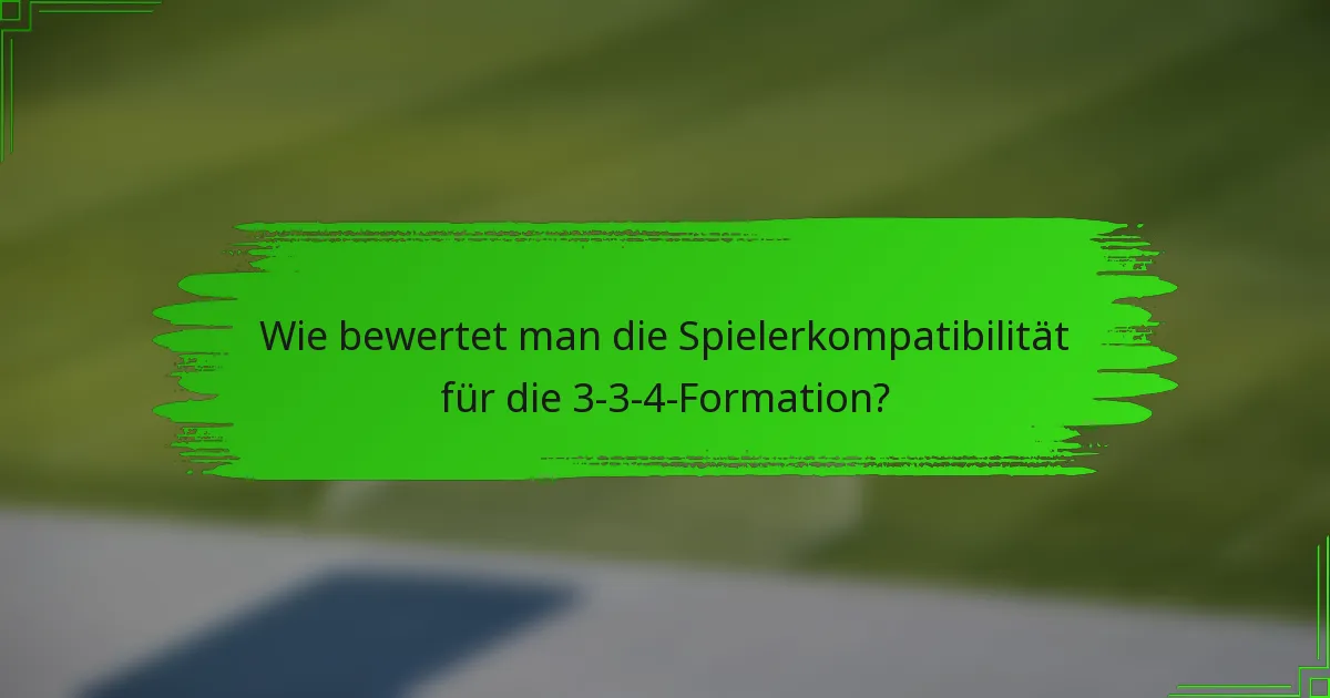 Wie bewertet man die Spielerkompatibilität für die 3-3-4-Formation?