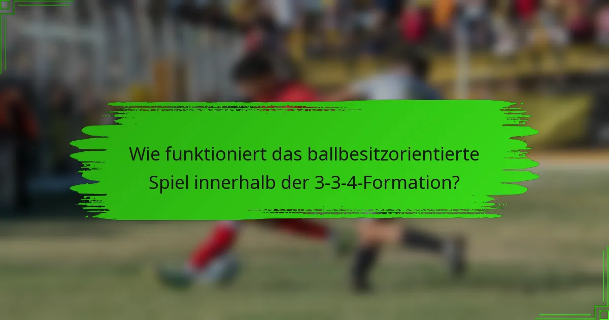 Wie funktioniert das ballbesitzorientierte Spiel innerhalb der 3-3-4-Formation?