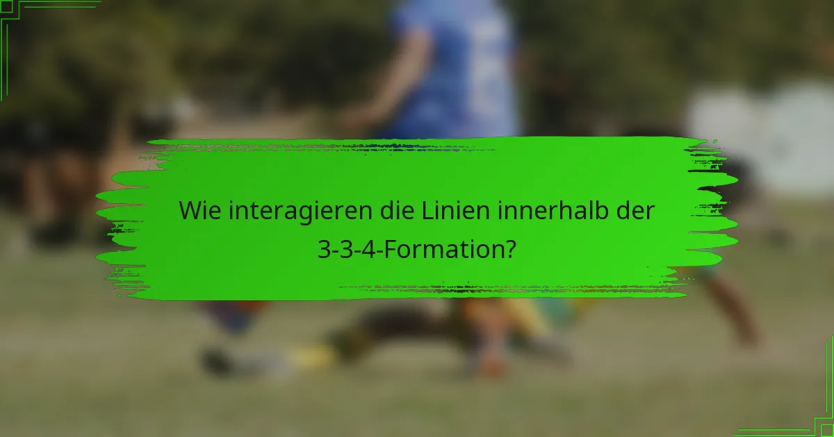 Wie interagieren die Linien innerhalb der 3-3-4-Formation?