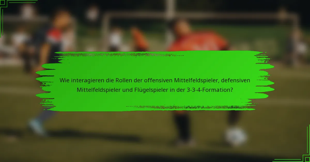 Wie interagieren die Rollen der offensiven Mittelfeldspieler, defensiven Mittelfeldspieler und Flügelspieler in der 3-3-4-Formation?