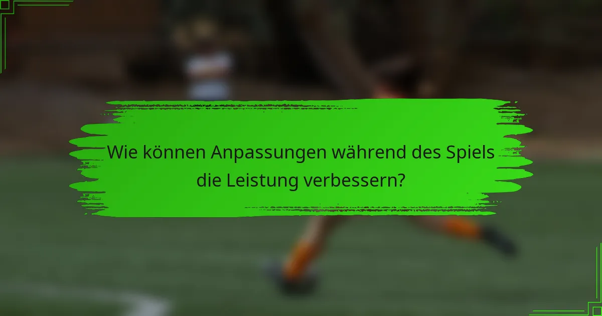 Wie können Anpassungen während des Spiels die Leistung verbessern?