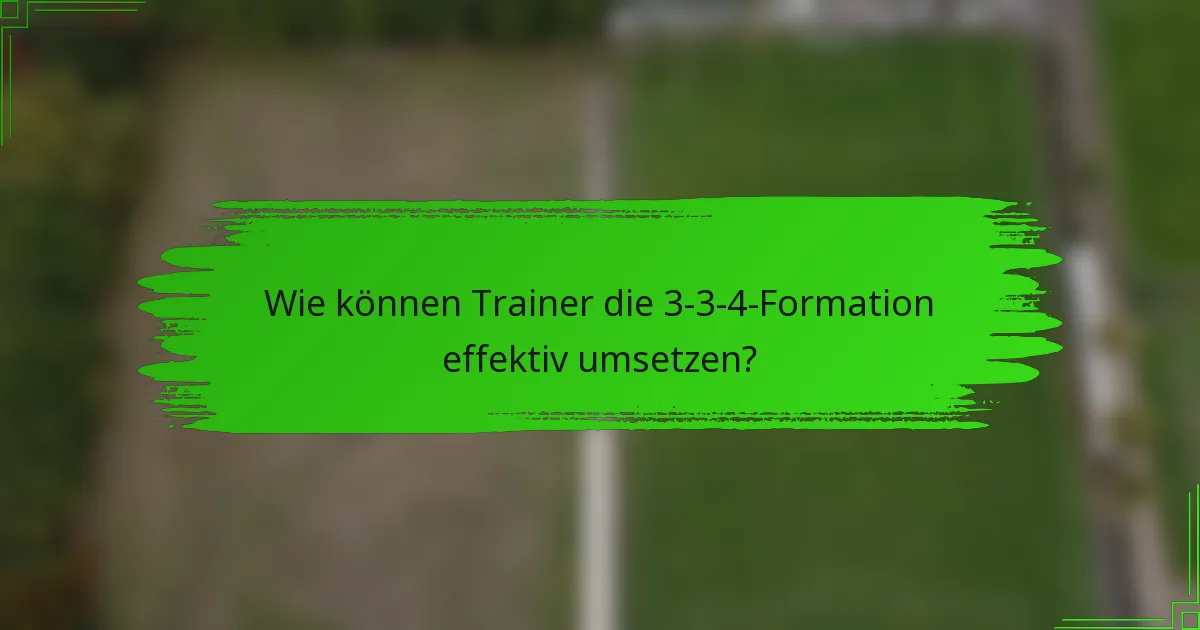 Wie können Trainer die 3-3-4-Formation effektiv umsetzen?
