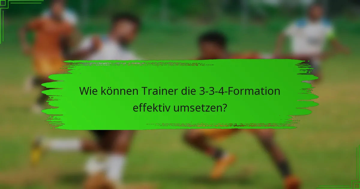 Wie können Trainer die 3-3-4-Formation effektiv umsetzen?