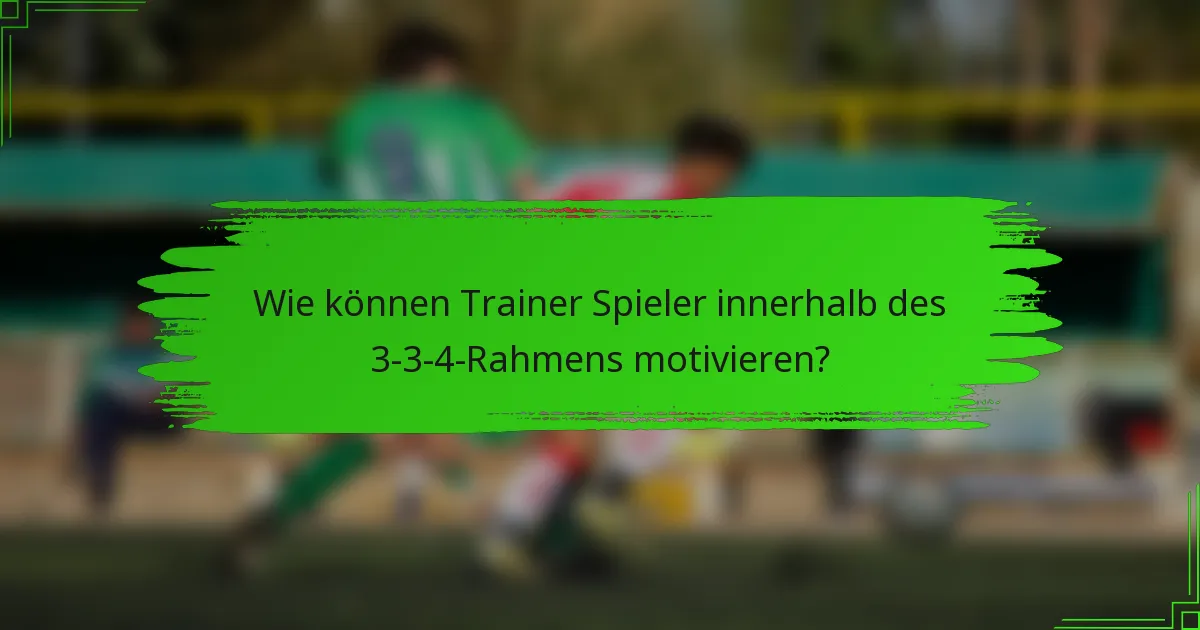 Wie können Trainer Spieler innerhalb des 3-3-4-Rahmens motivieren?