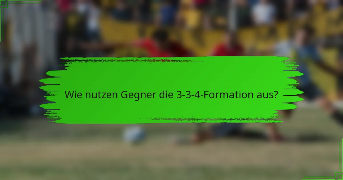 Wie nutzen Gegner die 3-3-4-Formation aus?