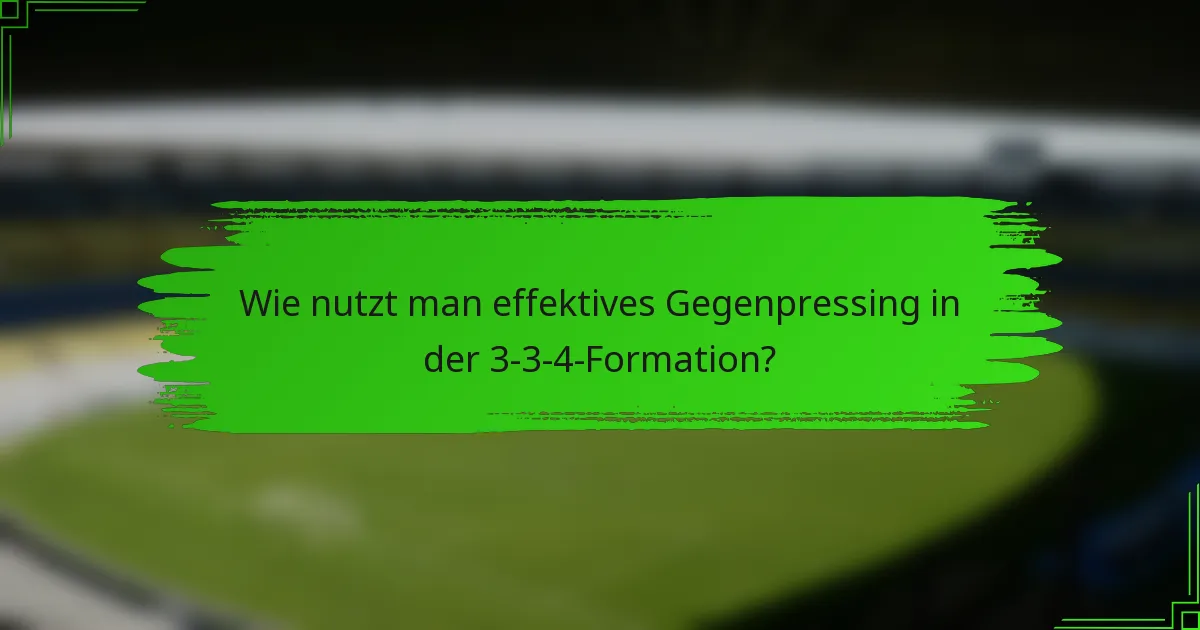 Wie nutzt man effektives Gegenpressing in der 3-3-4-Formation?