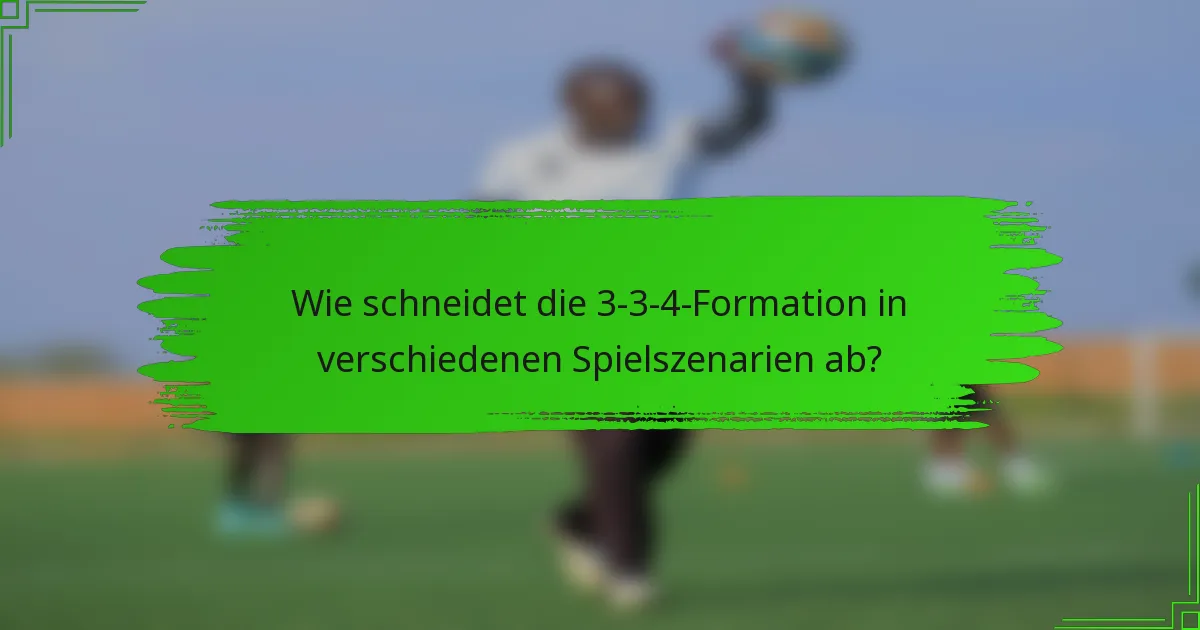 Wie schneidet die 3-3-4-Formation in verschiedenen Spielszenarien ab?