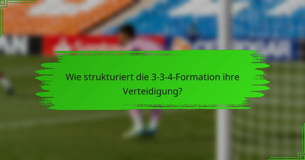 Wie strukturiert die 3-3-4-Formation ihre Verteidigung?
