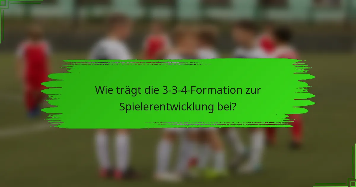 Wie trägt die 3-3-4-Formation zur Spielerentwicklung bei?